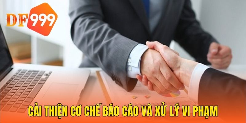 Cải thiện cơ chế báo cáo và xử lý vi phạm