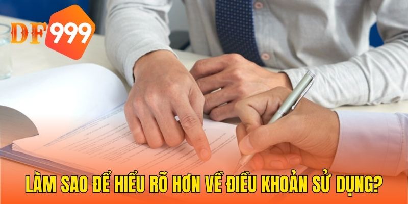 Làm sao để hiểu rõ hơn về điều khoản sử dụng?