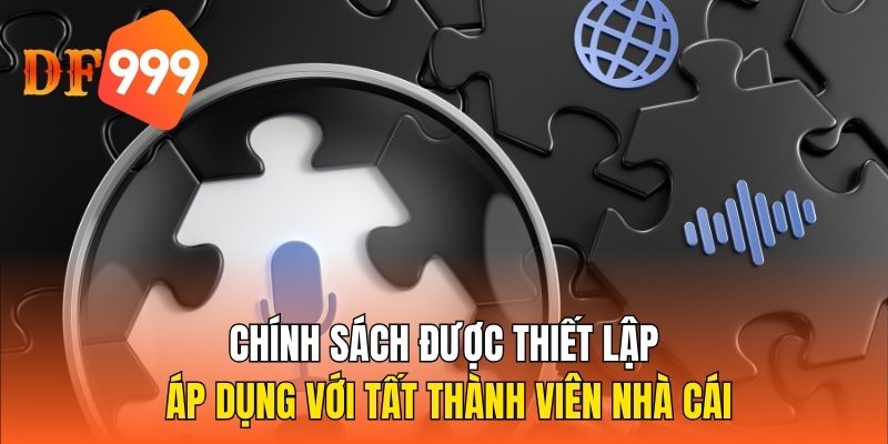 Chính sách được thiết lập áp dụng với tất thành viên nhà cái