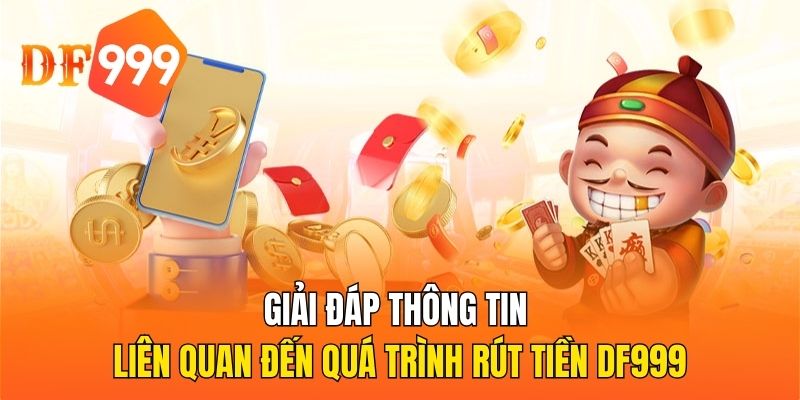 Giải đáp thông tin liên quan đến quá trình rút tiền DF999