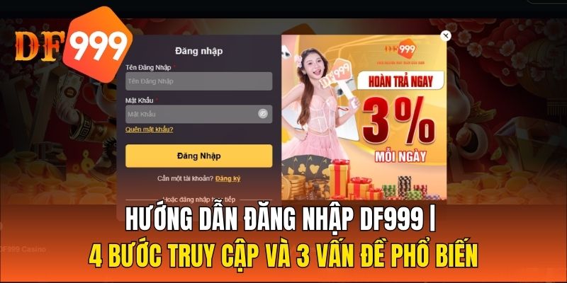 Hướng Dẫn Đăng Nhập DF999 | 4 Bước Truy Cập Và 3 Vấn Đề Phổ Biến