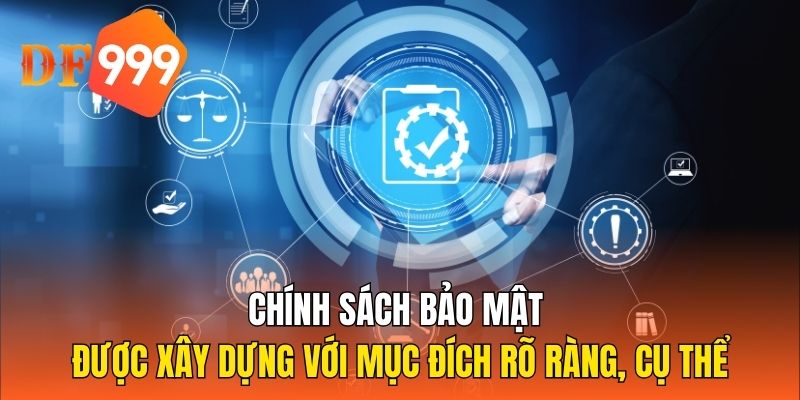 Chính sách bảo mật được xây dựng với mục đích rõ ràng, cụ thể