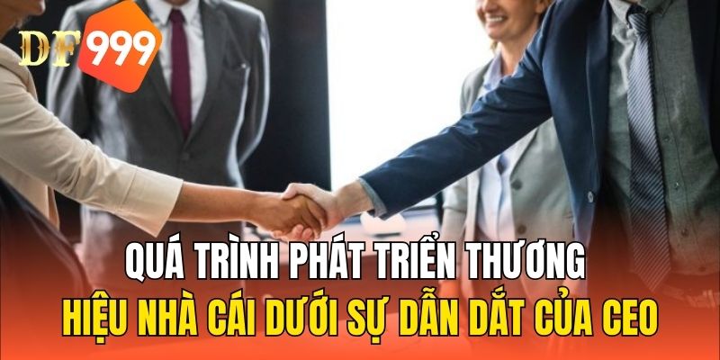 Quá trình phát triển thương hiệu nhà cái dưới sự dẫn dắt của CEO